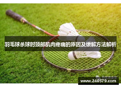 羽毛球杀球时颈部肌肉疼痛的原因及缓解方法解析