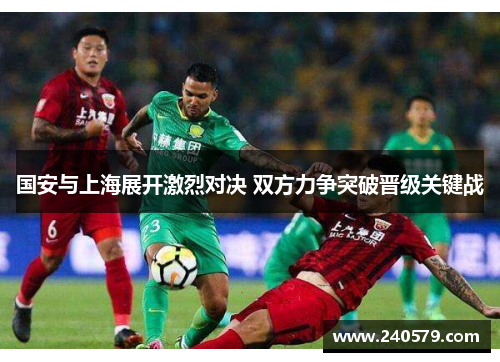 国安与上海展开激烈对决 双方力争突破晋级关键战