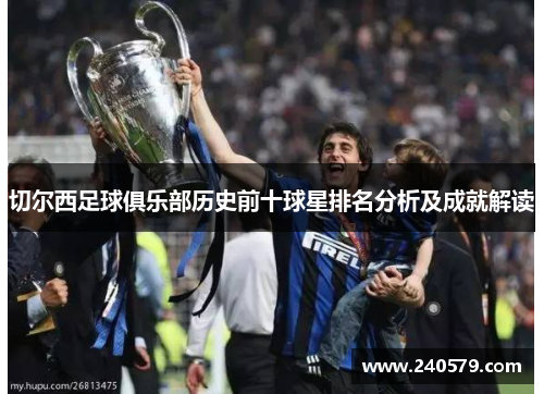 切尔西足球俱乐部历史前十球星排名分析及成就解读